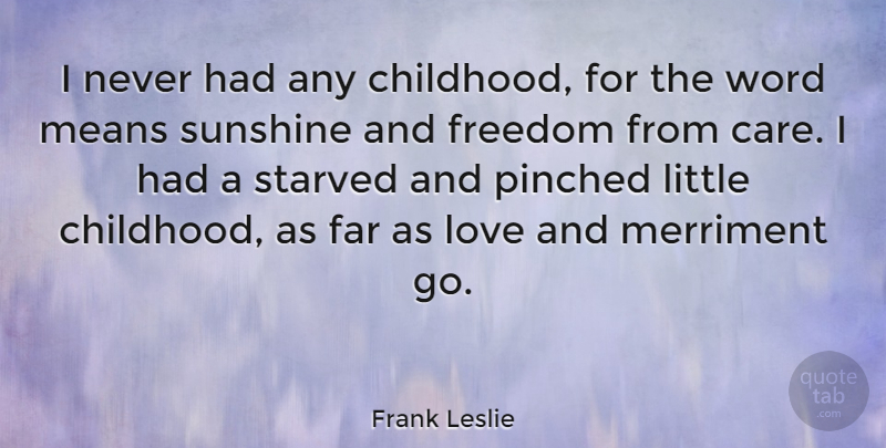 Frank Leslie Quote About American Artist, Far, Freedom, Love, Means: I Never Had Any Childhood...
