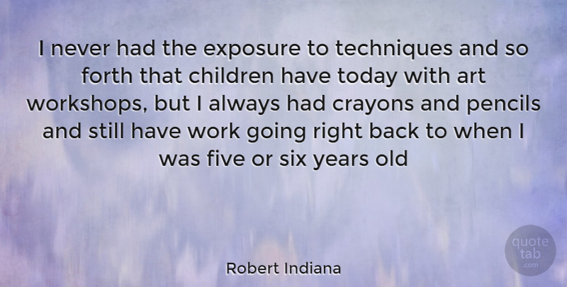 Robert Indiana Quote About Art, Children, Years: I Never Had The Exposure...