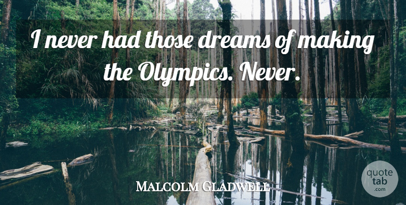 Malcolm Gladwell Quote About Dreams: I Never Had Those Dreams...