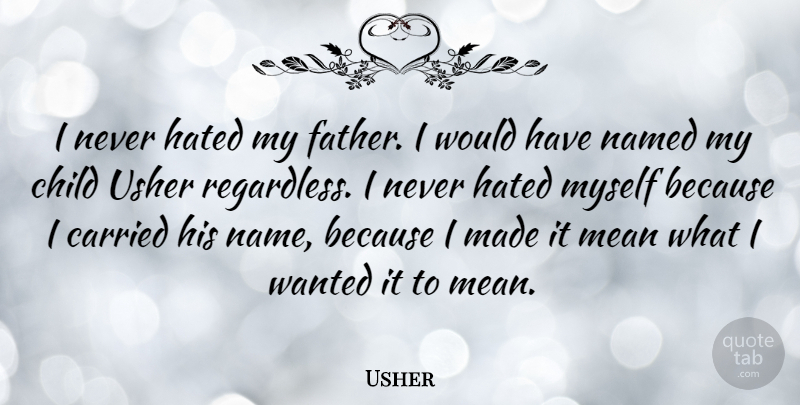 Usher Quote About Children, Father, Mean: I Never Hated My Father...