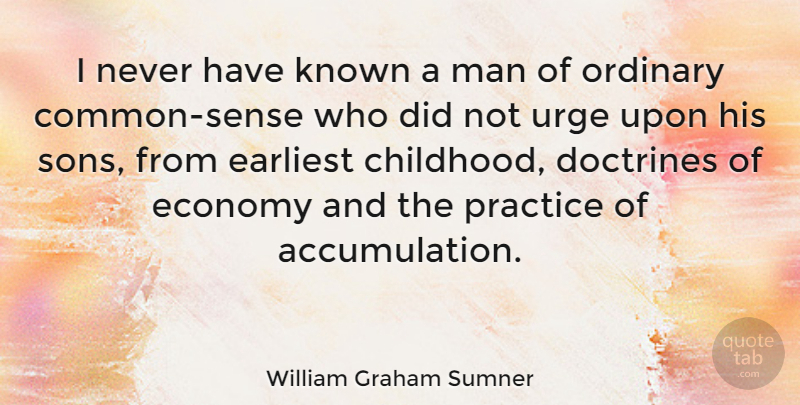 William Graham Sumner Quote About Son, Men, Practice: I Never Have Known A...