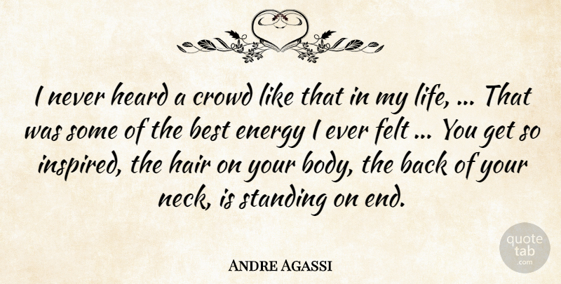 Andre Agassi Quote About Best, Crowd, Energy, Felt, Hair: I Never Heard A Crowd...