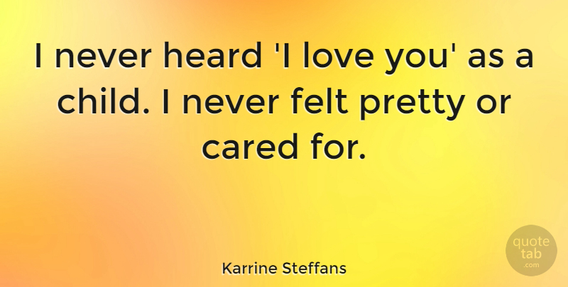 Karrine Steffans Quote About Children, Love You, Heard: I Never Heard I Love...