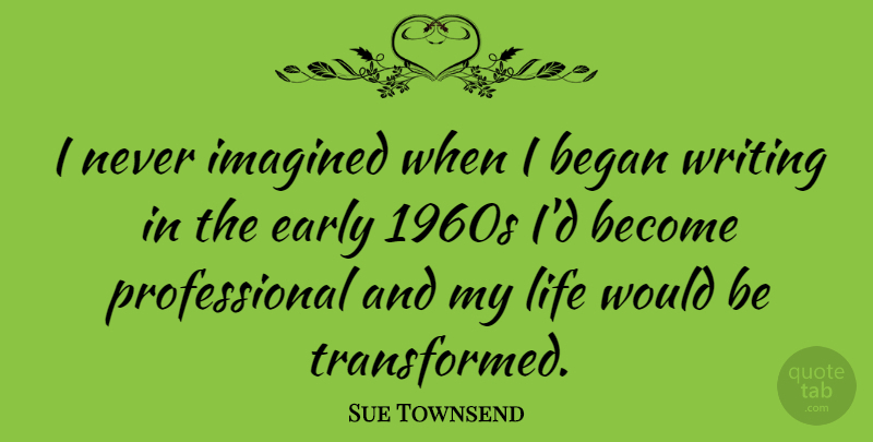 Sue Townsend Quote About Writing, Would Be, 1960s: I Never Imagined When I...