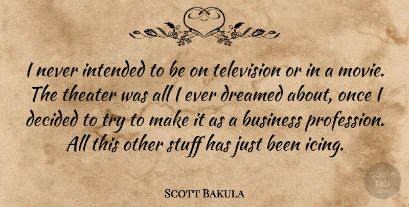 Scott Bakula Quote About Trying, Television, Stuff: I Never Intended To Be...