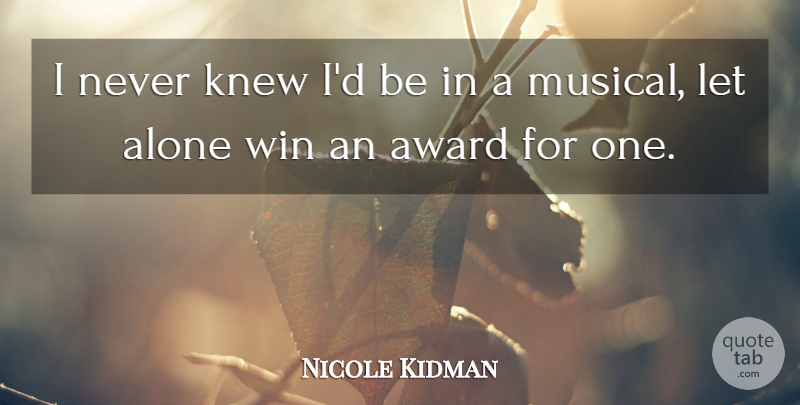 Nicole Kidman Quote About Winning, Awards, Musical: I Never Knew Id Be...