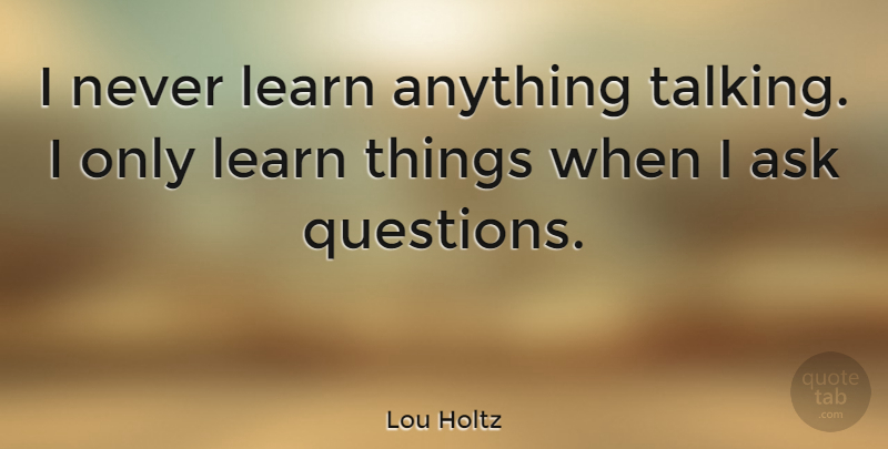 Lou Holtz Quote About Inspirational, Volleyball, Football: I Never Learn Anything Talking...