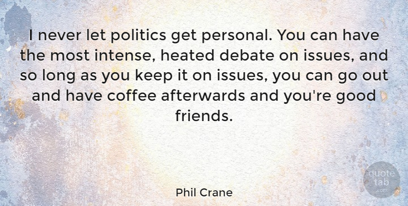 Phil Crane Quote About Coffee, Good Friend, Issues: I Never Let Politics Get...