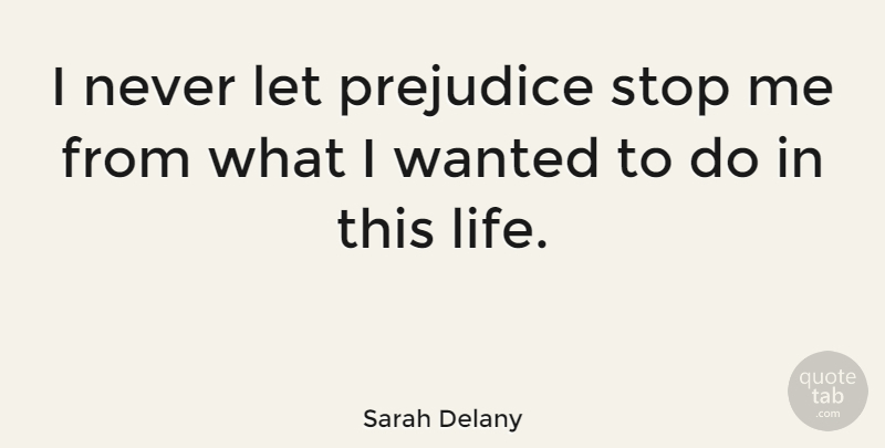 Sarah Delany Quote About Prejudice, Stop: I Never Let Prejudice Stop...