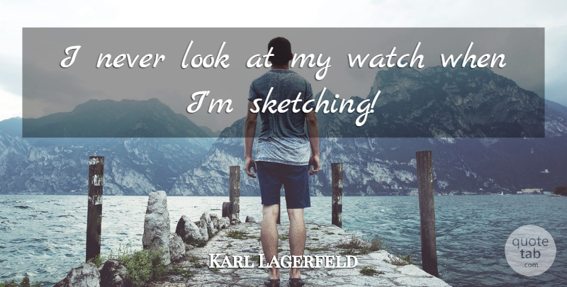 Karl Lagerfeld Quote About undefined: I Never Look At My...
