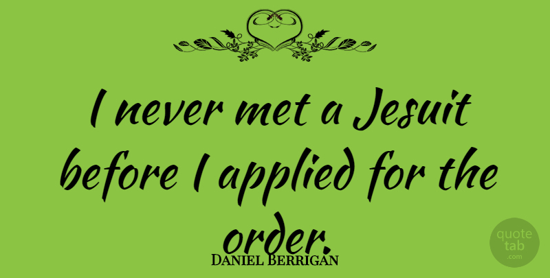 Daniel Berrigan Quote About Order, Mets, Jesuit: I Never Met A Jesuit...