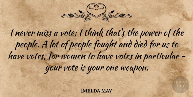 Imelda May Quote About Died, Fought, Miss, Particular, People: I Never Miss A Vote...
