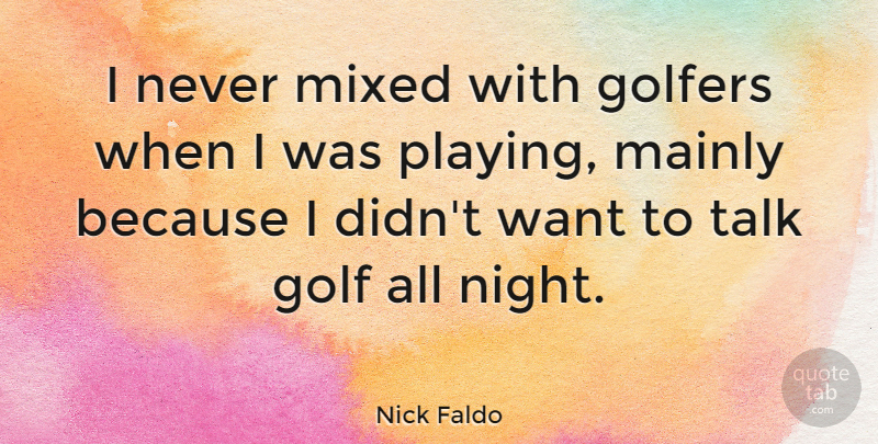 Nick Faldo Quote About Golf, Night, Want: I Never Mixed With Golfers...