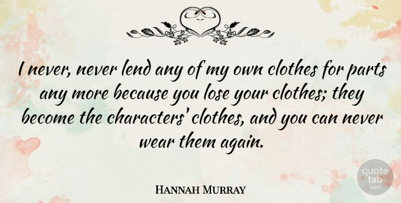 Hannah Murray Quote About Clothes, Lend, Lose, Parts, Wear: I Never Never Lend Any...