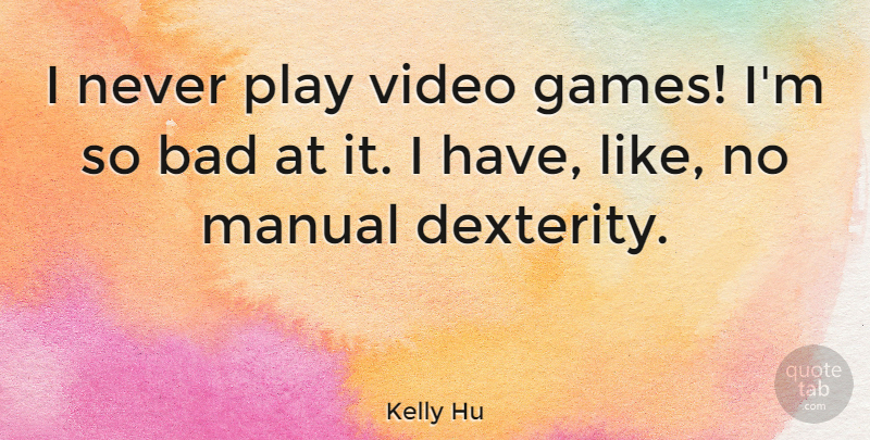 Kelly Hu Quote About Games, Play, Video: I Never Play Video Games...