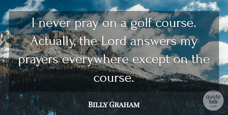 Billy Graham Quote About Prayer, Golf, Answers: I Never Pray On A...