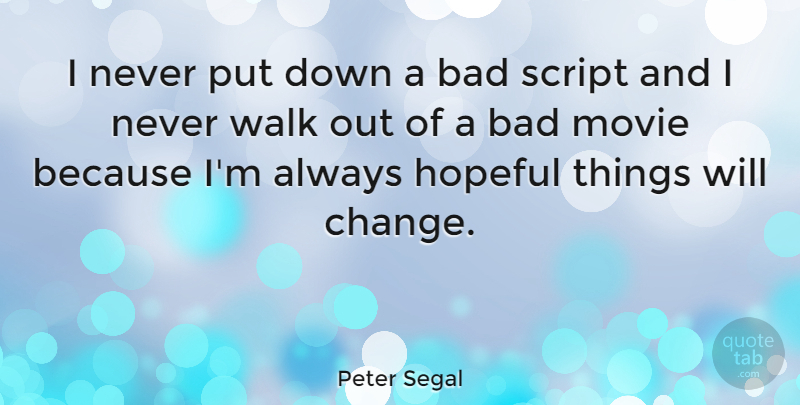 Peter Segal Quote About Bad, Change, Hopeful, Script, Walk: I Never Put Down A...