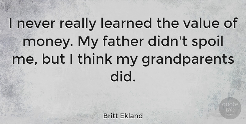 Britt Ekland Quote About Father, Thinking, Grandparent: I Never Really Learned The...
