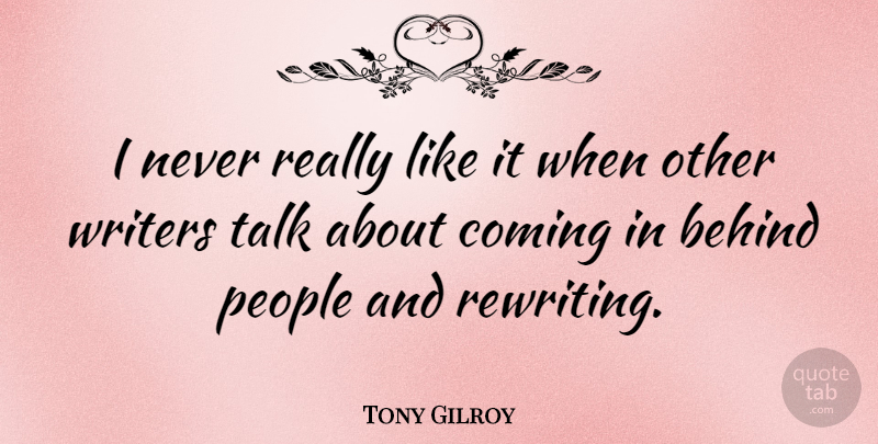 Tony Gilroy Quote About People, Rewriting, Behinds: I Never Really Like It...