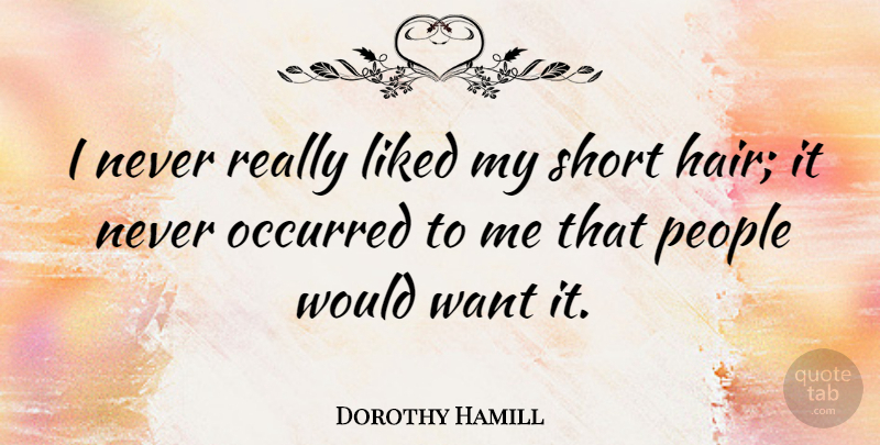 Dorothy Hamill Quote About Occurred, People: I Never Really Liked My...
