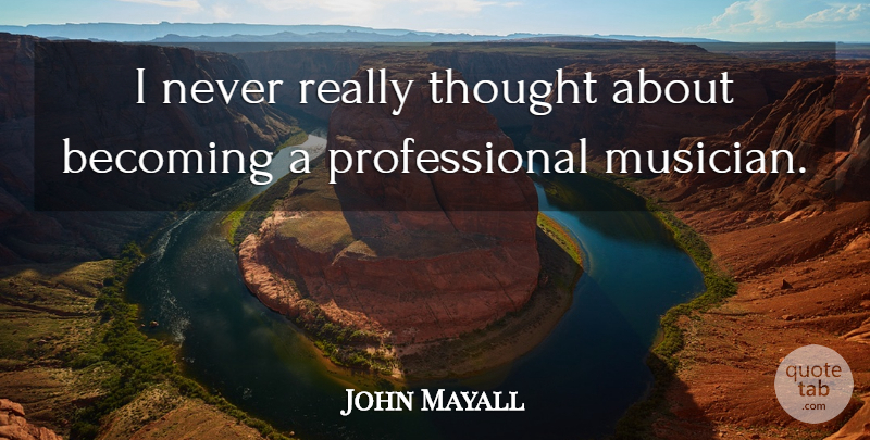 John Mayall Quote About Becoming, Musician, Corny: I Never Really Thought About...