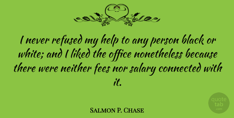 Salmon P. Chase Quote About White, Office, Black: I Never Refused My Help...