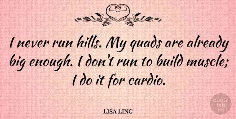 Lisa Ling Quote About Running, Hills, Enough: I Never Run Hills My...