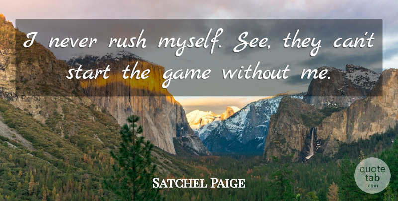 Satchel Paige Quote About Baseball, Games: I Never Rush Myself See...