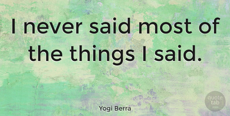 Yogi Berra Quote About Funny, Baseball, Witty: I Never Said Most Of...