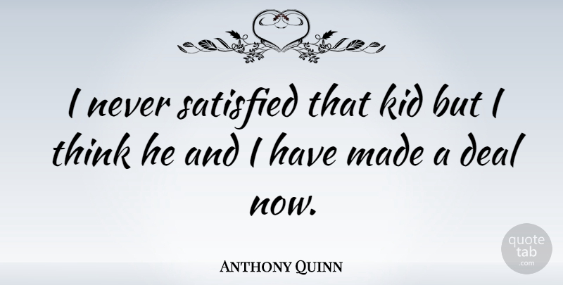 Anthony Quinn Quote About undefined: I Never Satisfied That Kid...