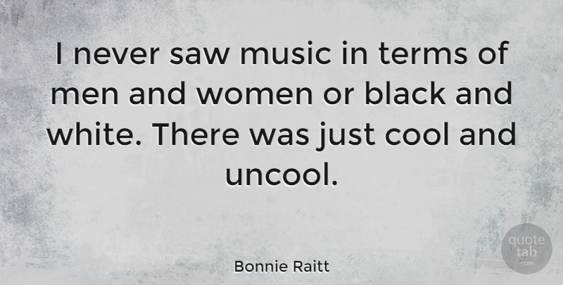 Bonnie Raitt Quote About Black And White, Men, Saws: I Never Saw Music In...