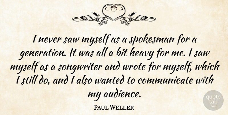 Paul Weller Quote About Bit, Saw, Songwriter, Spokesman, Wrote: I Never Saw Myself As...