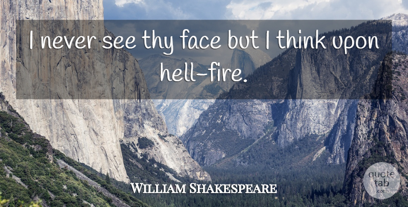 William Shakespeare Quote About Thinking, Fire, Faces: I Never See Thy Face...
