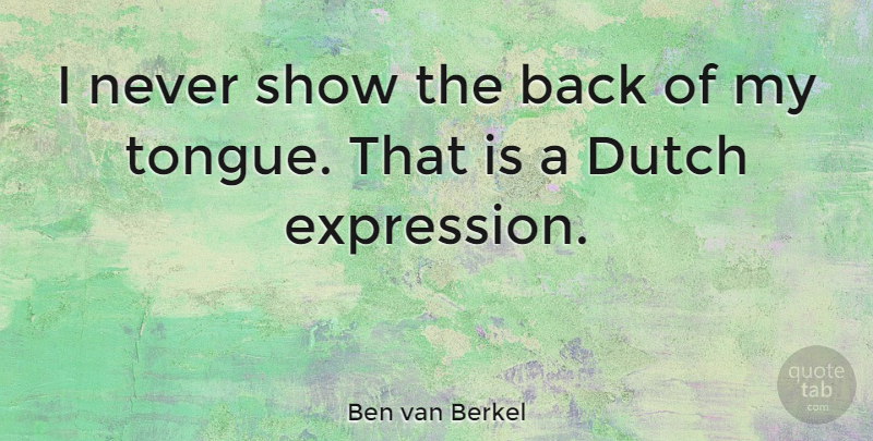 Ben van Berkel Quote About Expression, Dutch, Tongue: I Never Show The Back...