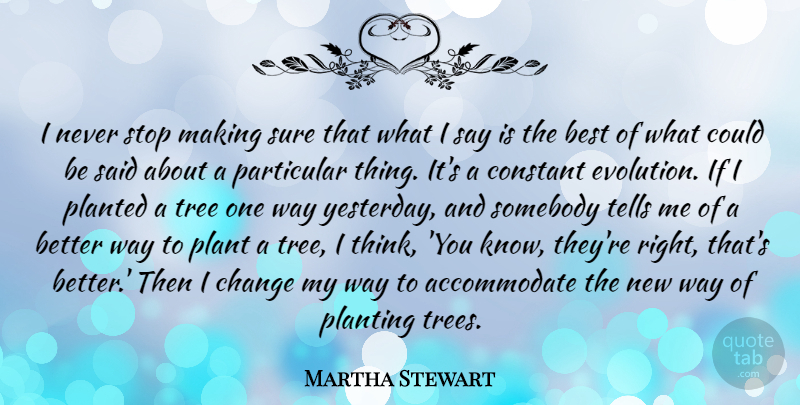 Martha Stewart Quote About Best, Change, Constant, Particular, Plant: I Never Stop Making Sure...