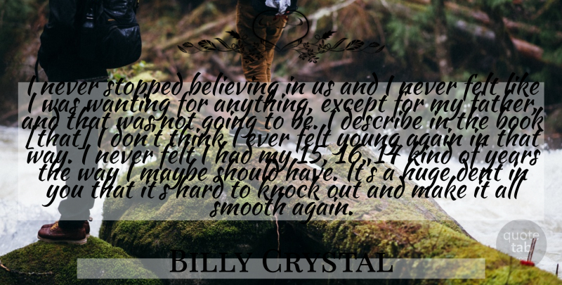 Billy Crystal Quote About Father, Book, Believe: I Never Stopped Believing In...