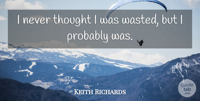 Keith Richards Quote About undefined: I Never Thought I Was...