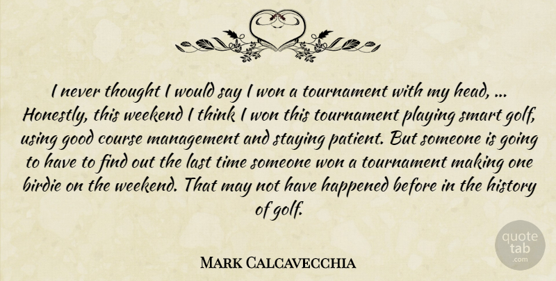 Mark Calcavecchia Quote About Birdie, Course, Good, Happened, History: I Never Thought I Would...