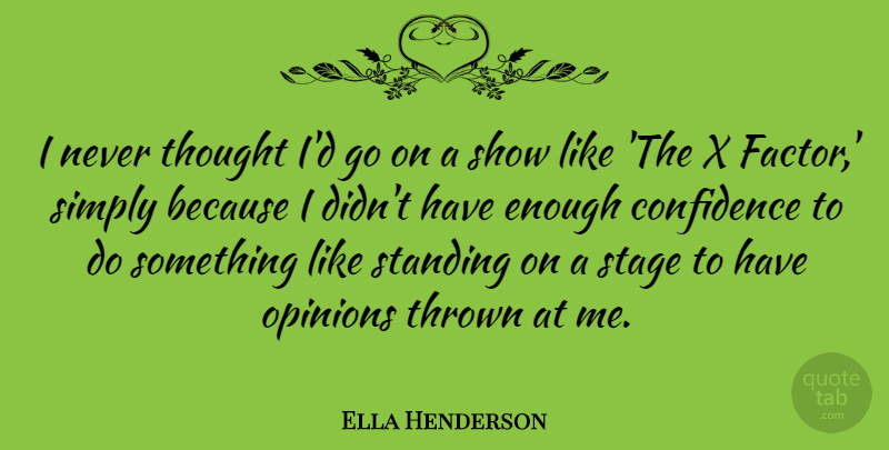 Ella Henderson Quote About Simply, Standing, Thrown: I Never Thought Id Go...