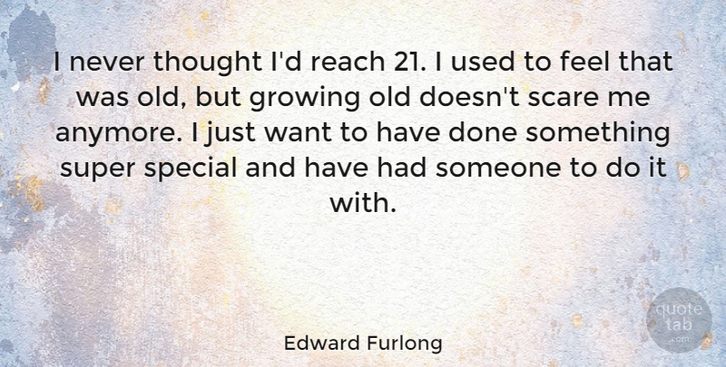 Edward Furlong Quote About Growing, Reach, Scare, Special, Super: I Never Thought Id Reach...