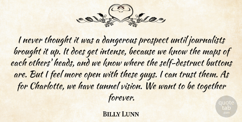 Billy Lunn Quote About Brought, Buttons, Dangerous, Maps, Open: I Never Thought It Was...