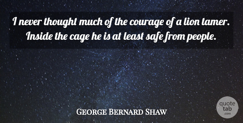 George Bernard Shaw Quote About Courage, People, Lions: I Never Thought Much Of...