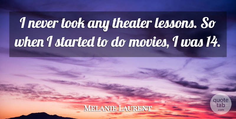 Melanie Laurent Quote About Lessons, Theater: I Never Took Any Theater...
