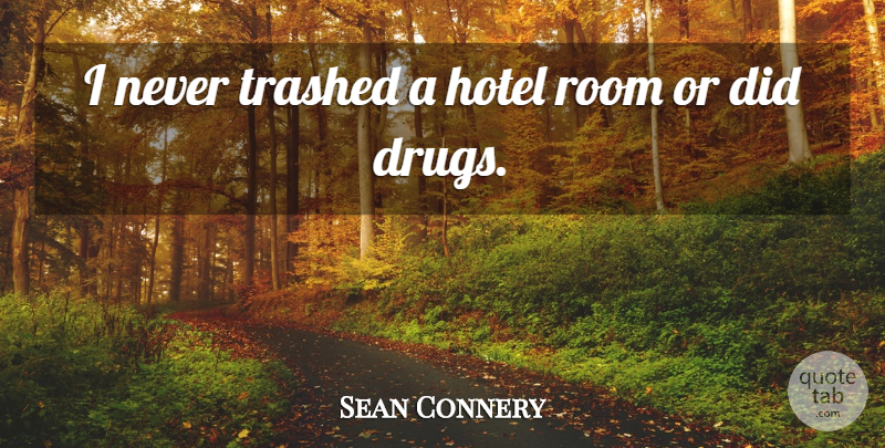 Sean Connery Quote About Drug, Rooms, Hospitality: I Never Trashed A Hotel...