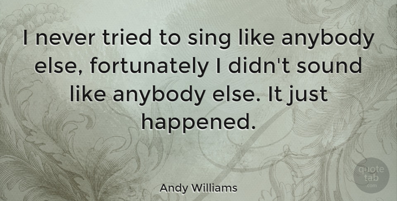 Andy Williams Quote About Sound, Happened: I Never Tried To Sing...