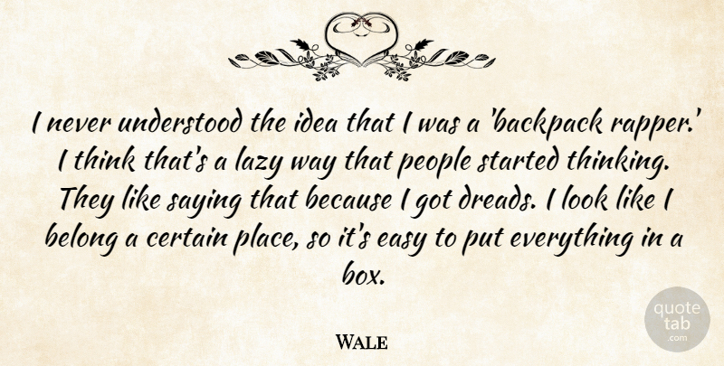 Wale Quote About Belong, Certain, Easy, Lazy, People: I Never Understood The Idea...