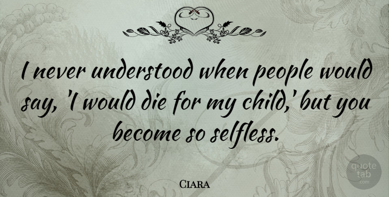 Ciara Quote About Die, People, Understood: I Never Understood When People...