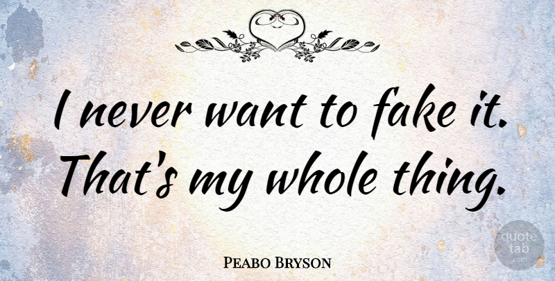 Peabo Bryson Quote About Fake People, Want, Whole: I Never Want To Fake...