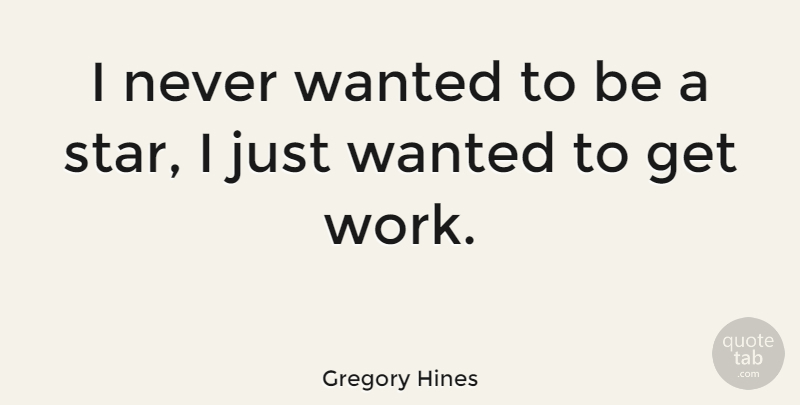 Gregory Hines Quote About Stars, Wanted: I Never Wanted To Be...