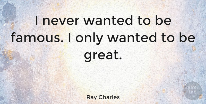 Ray Charles Quote About Music, Badass, Bad Ass: I Never Wanted To Be...